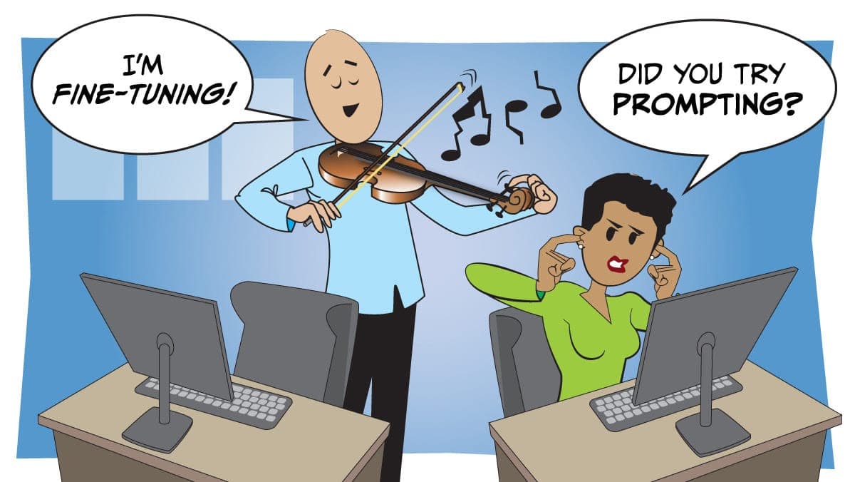 Cartoon of a man playing violin saying “I’m fine-tuning!” while a woman at her desk covers her ears, replying “Did you try prompting?”